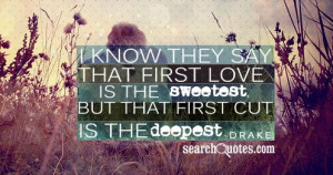 ... that first love is the sweetest, but that first cut is the deepest