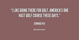 like going there for golf. America's one vast golf course these days ...