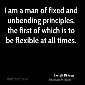 am a man of fixed and unbending principles, the first of which is to ...