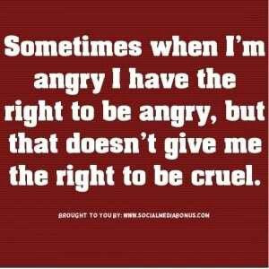 You can be angry, not cruel