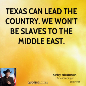 Texas can lead the country. We won't be slaves to the Middle East.