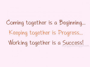 coming-together-is-a-begining-keeping-together-is-progress-saying ...