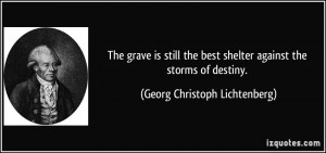 The grave is still the best shelter against the storms of destiny ...