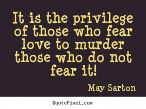 picture quotes about love - It is the privilege of those who fear love ...
