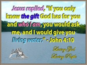 ... you would ask me, and I would give you living water.” – John 4:10