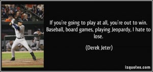 to play at all, you're out to win. Baseball, board games, playing ...