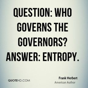 Question: Who governs the governors? Answer: Entropy.