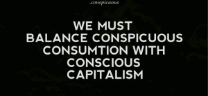 Life Inspirational Quotes - We must balance conspicuous consumption ...
