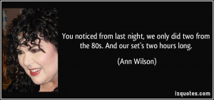 You noticed from last night, we only did two from the 80s. And our set ...