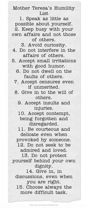 Mother Teresa’s Humility List 1. Speak as little as possible...