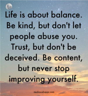 Be kind, but don't let people abuse you. Trust, but don't be deceived ...