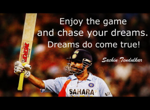 Enjoy The Game And Chase Your Dreams. Dreams Do Come True ” - Sachin ...