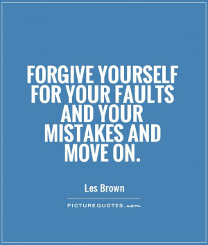 Forgive yourself for your faults and your mistakes and move on Picture ...