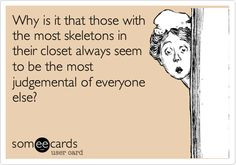 Why is it that those with the most skeletons in their closet always ...
