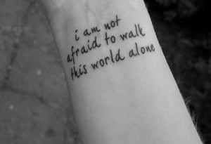 Am Not Afraid To Walk This World Alone Quote Tattoo