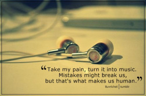 ... into music. Mistakes might break us, but that's what makes us human