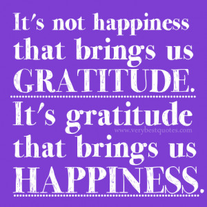 gratitude and happiness quotes, It's not happiness that brings us ...