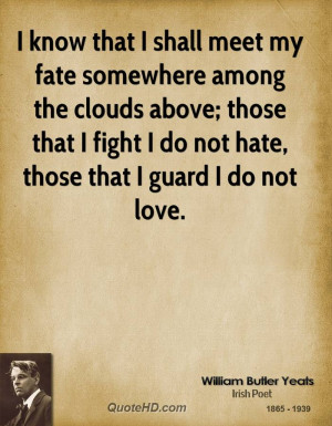know that I shall meet my fate somewhere among the clouds above ...