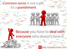 sense is not a gift, it's a punishment. #CommonSense View more quotes ...