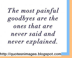The most painful goodbyes are the ones that are never said and never ...