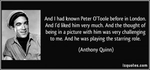 And I had known Peter O'Toole before in London. And I'd liked him very ...
