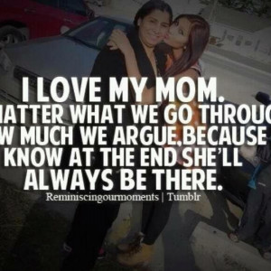 love my mom . No matter what we go through or how much we argue ...