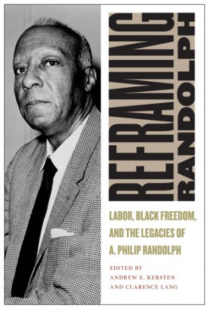 Randolph: Labor, Black Freedom, and the Legacies of A. Philip Randolph ...