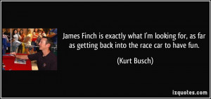 ... , as far as getting back into the race car to have fun. - Kurt Busch