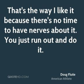 Doug Flutie - That's the way I like it because there's no time to have ...