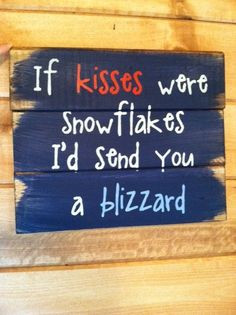 If kisses were snowflakes I'd send you a blizzard 13