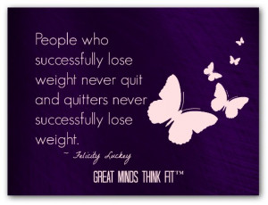 ... lose weight never quit and quitters never successfully lose weight