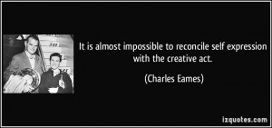 It is almost impossible to reconcile self expression with the creative ...