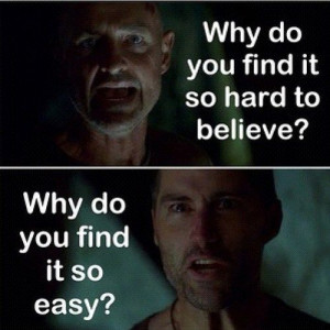 Locke: Why do you find it so hard to believe? Jack: Why do you find it ...