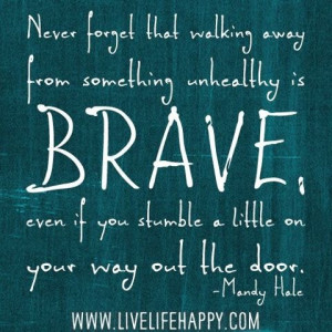Be brave enough to walk away from unhealthy habits and relationships ...