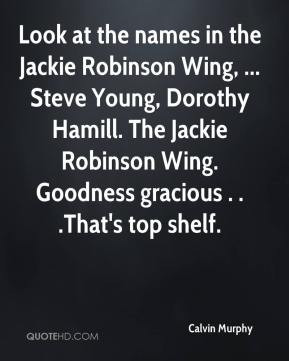 Look at the names in the Jackie Robinson Wing, ... Steve Young ...
