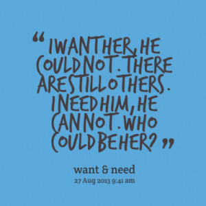 want her, he could not. there are still others. I need him, he can not ...