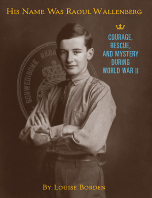 His Name Was Raoul Wallenberg: Courage, Rescue and Mystery During ...