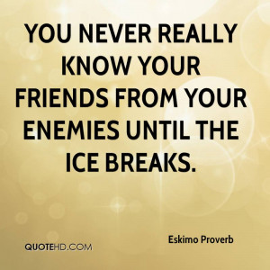 ... never really know your friends from your enemies until the ice breaks