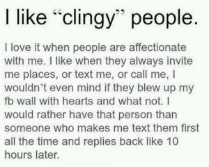 ... Quotes About Be Clingy, Favorite Stuff, Clingy Quotes, Clingy
