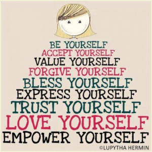 Be Yourself. Accept yourself. Value yourself. Forgive yourself. Bless ...