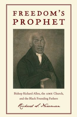 Freedom's Prophet: Bishop Richard Allen, the AME Church, and the Black ...