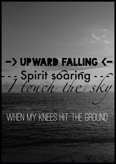 Upward falling Spirit soaring I Touch the Sky when my knees hit the ...