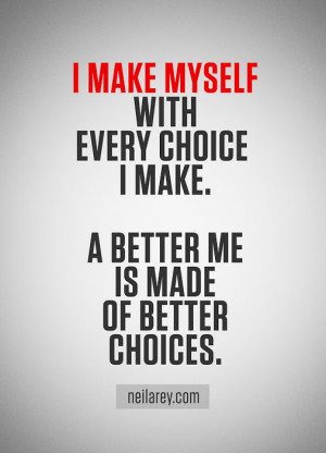 make myself with every choice i make a better me is made of better ...