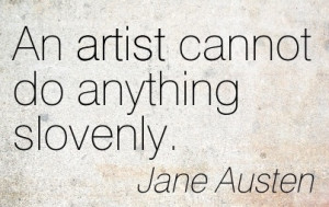 An Artist Cannot Do Anything Slovenly. - Jane Austen