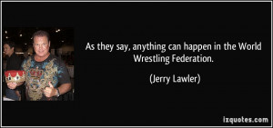 ... anything can happen in the World Wrestling Federation. - Jerry Lawler