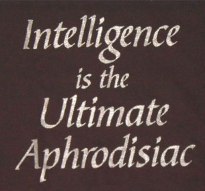 Intelligence is the ultimate aphrodisiac.