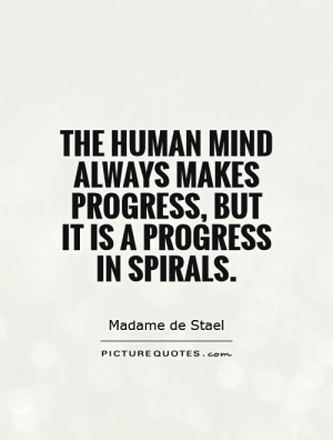 The human mind always makes progress, but it is a progress in spirals ...