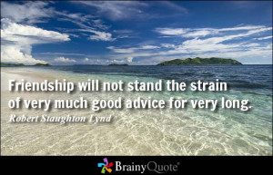 ... strain of very much good advice for very long. - Robert Staughton Lynd
