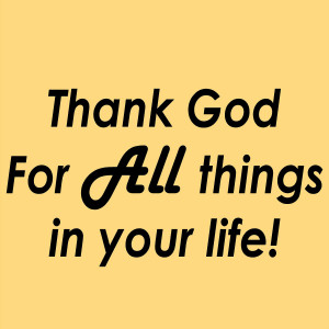 Thank God for ALL Things in Your Life!