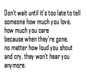 Image Saying on Don’t wait until it’s too late to tell someone how ...